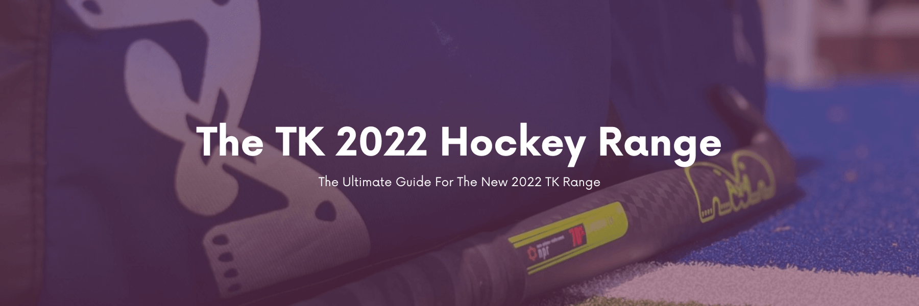 The TK 2022 Range - Total Hockey