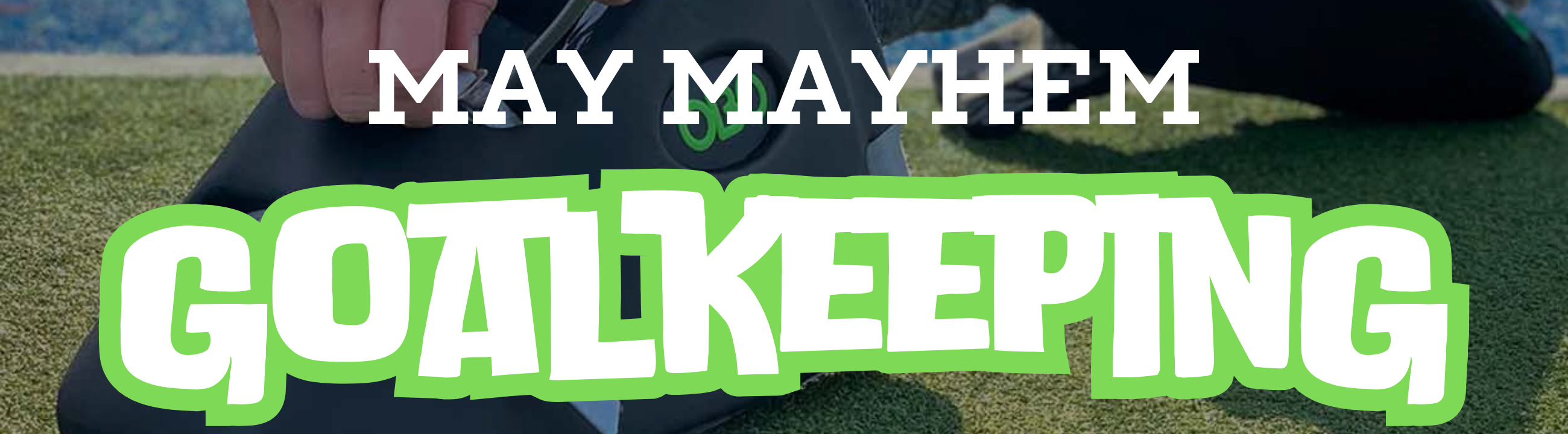 May Mayhem Goalkeeping
